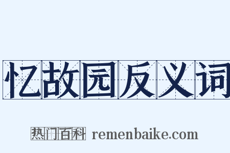 忆故园反义词是什么意思的图片